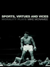 Sports, Virtues and Vices : Morality Plays - Mike McNamee