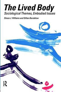 The Lived Body : Sociological Themes, Embodied Issues - Gillian A. Bendelow