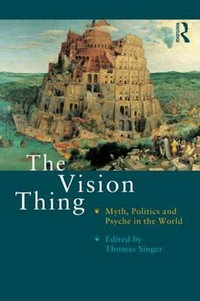 The Vision Thing : Myth, Politics and Psyche in the World - Thomas Singer