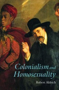 Colonialism and Homosexuality - Robert Aldrich