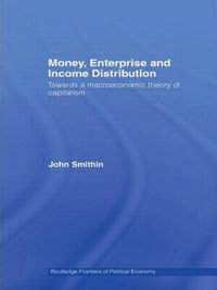 Money, Enterprise and Income Distribution : Towards a macroeconomic theory of capitalism - John Smithin