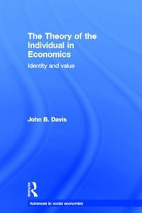 The Theory of the Individual in Economics : Identity and Value - John B Davis