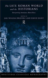 The Late Roman World and Its Historian : Interpreting Ammianus Marcellinus - Jan Willem Drijvers