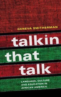 Talkin That Talk : Language, Culture and Education in African America - Geneva Smitherman