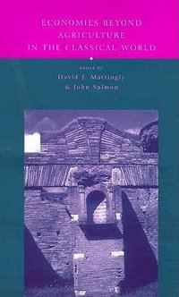 Economies Beyond Agriculture in the Classical World : Leicester-Nottingham Studies in Ancientsociety - David J. Mattingly