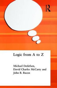 Logic from A to Z : The Routledge Encyclopedia of Philosophy Glossary of Logical and Mathematical Terms - John B. Bacon