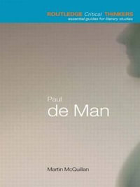 Paul De Man : The Routledge Critical Thinkers - Martin McQuillian