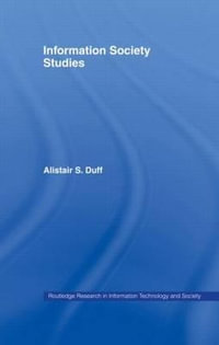 Information Society Studies : Routledge Research in Information Technology and Society - Alistair S. Duff