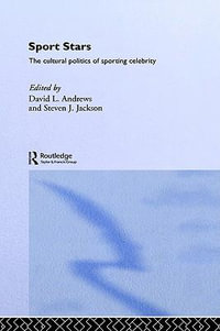 Sport Stars : The Cultural Politics of Sporting Celebrity - David L. Andrews