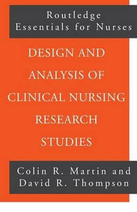 Design and Analysis of Clinical Nursing Research Studies : Routledge Essentials for Nurses - Colin R Martin