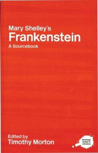 Mary Shelley's Frankenstein : A Routledge Study Guide and Sourcebook - Timothy Morton