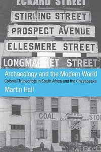 Archaeology and the Modern World : Colonial Transcripts in South Africa and Chesapeake - Martin Hall