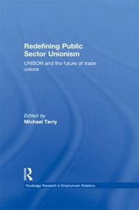 Redefining Public Sector Unionism : UNISON and the Future of Trade Unions - Mike Terry