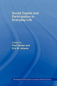 Social Capital and Participation in Everyday Life : Routledge/Ecpr Studies in European Political Science, 23 - Paul Dekker