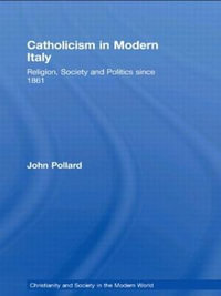 Catholicism in Modern Italy : Religion, Society and Politics since 1861 - John Pollard