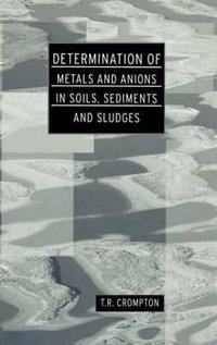 Determination of Metals and Anions in Soils, Sediments and Sludges : Determination Techniques - The Complete Set - T R Crompton