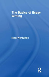 The Basics of Essay Writing : Basics - Nigel Warburton