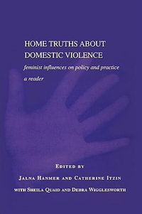 Home Truths About Domestic Violence : Feminist Influences on Policy and Practice - A Reader - Jalna Hanmer