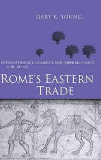 Rome's Eastern Trade : International Commerce and Imperial Policy 31 BC - AD 305 - Gary K Young