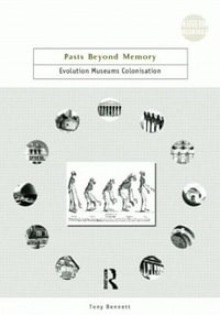 Pasts Beyond Memory : Evolution, Museums, Colonialism - Tony Bennett