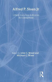 Alfred P. Sloan : Critical Evaluations in Business and Management - John C. Wood