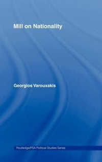 Mill on Nationality : Routledge/Psa Political Studies Series, 3 - Georgios Varouxakis