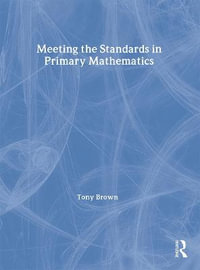 Meeting the Standards in Primary Mathematics : A Guide to the ITT NC - Tony Brown