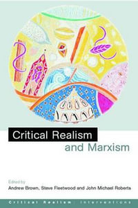 Critical Realism and Marxism : Critical Realism: Interventions - Andrew Brown