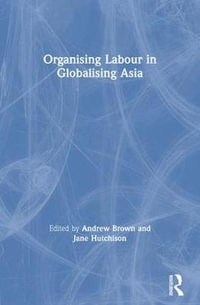 Organising Labour in Globalising Asia : New Rich in Asia - Andrew Brown