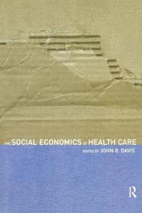 The Social Economics of Health Care : Advances in Social Economics - John B Davis