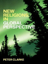 New Religions in Global Perspective : Religious Change in the Modern World - Peter B. Clarke