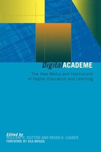 Digital Academe : New Media in Higher Education and Learning - William H. Dutton