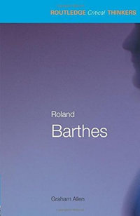 Roland Barthes : The Routledge Critical Thinkers - Graham Allen