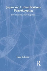 Japan and UN Peacekeeping : New Pressures and New Responses - Hugo Dobson