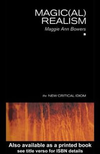 Magic(al) Realism : New Critical Idiom Series - Maggie Ann Bowers