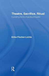 Theatre, Sacrifice, Ritual : Exploring Forms of Political Theatre - Erika Fischer-Lichte