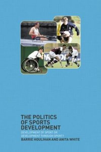 The Politics of Sports Development : Development of Sport or Development Through Sport? - Barrie Houlihan