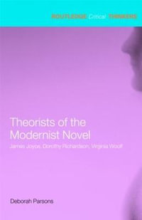 Theorists of the Modernist Novel : James Joyce, Dorothy Richardson and Viriginia Woolf : The Routledge Critical Thinkers - Deborah Parsons