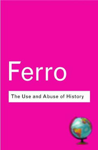 The Use and Abuse of History : Or How the Past is Taught to Children - Marc Ferro