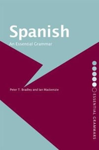 Spanish : An Essential Grammar - Peter T Bradley