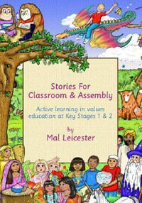 Stories for Classroom and Assembly : Active Learning in Values Education at Key Stages One and Two - Mal Leicester