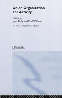 Union Organization and Activity : Future of Trade Unions in Modernbritain - John Kelly