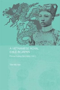 A Vietnamese Royal Exile in Japan : Prince Cuong De (1882-1951) - Tran My-Van