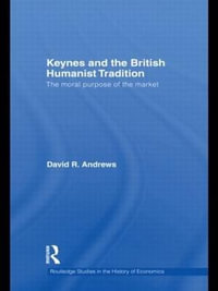 Keynes and the British Humanist Tradition : The Moral Purpose of the Market - David Andrews