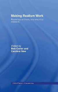 Making Realism Work : Realist Social Theory and Empirical Research - Bob Carter