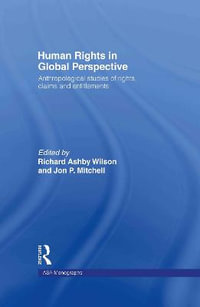 Human Rights in Global Perspective : Anthropological Studies of Rights, Claims and Entitlements - Jon P. Mitchell