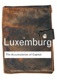 The Accumulation of Capital : Routledge Classics - Rosa Luxemburg