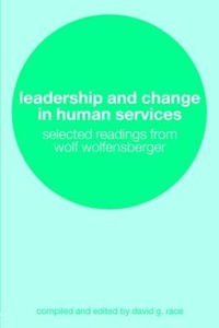 Leadership and Change in Human Services : Selected Readings from Wolf Wolfensberger - David Race