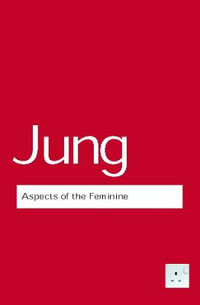 Aspects of the Feminine : Routledge Classics - C.G. Jung