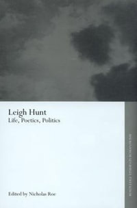 Leigh Hunt : Life, Poetics, Politics - Nicholas Roe